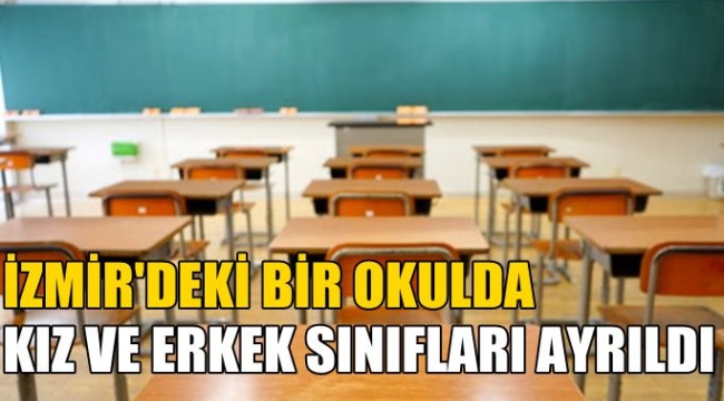 İzmir'de bir okulda kız ve erkek öğrencilerin sınıfları ayrıldı!