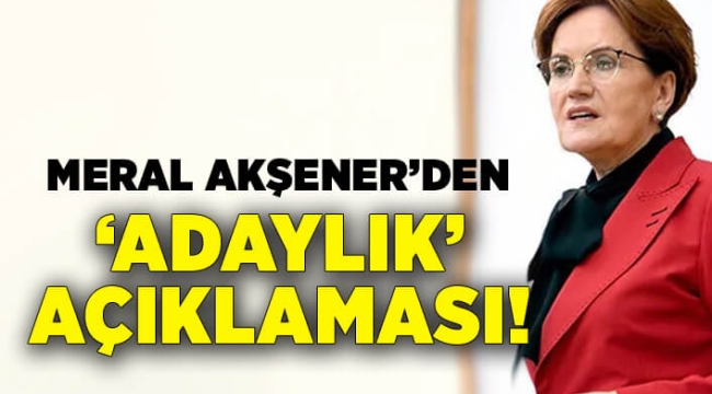 Meral Akşener'den flaş 'adaylık' açıklaması