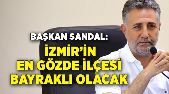 Serdar Sandal: İzmir'in en gözde ilçesi Bayraklı olacak